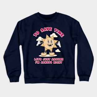 To Save Time Let's Just Assume I'm Always Right Crewneck Sweatshirt